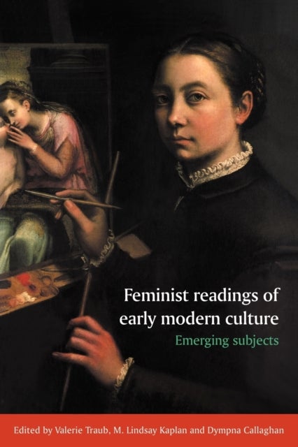 Feminist Readings of Early Modern Culture - Emerging Subjects