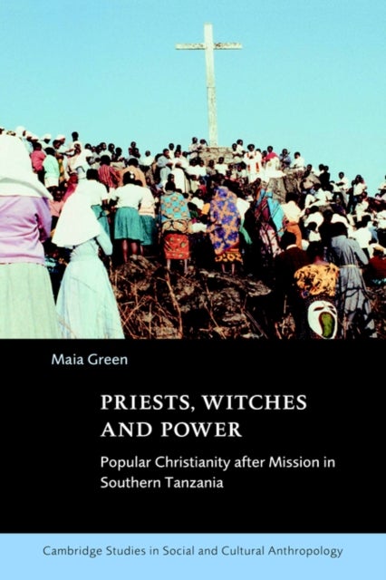 Priests, Witches and Power - Popular Christianity after Mission in Southern Tanzania