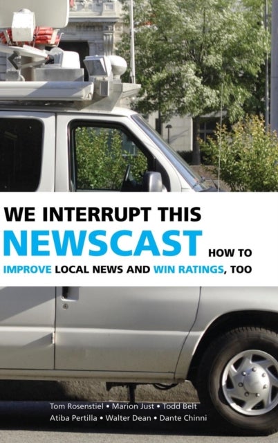 We Interrupt This Newscast - How to Improve Local News and Win Ratings, Too