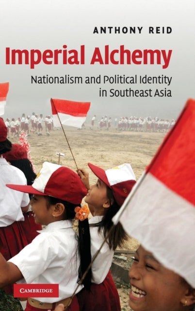 Imperial Alchemy - Nationalism and Political Identity in Southeast Asia