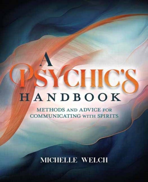 A Psychic''s Handbook - Methods and Advice for Communicating with Spirits