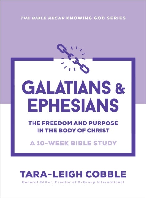 Galatians & Ephesians - The Freedom and Purpose in the Body of Christ--a 10-Week Bible Study