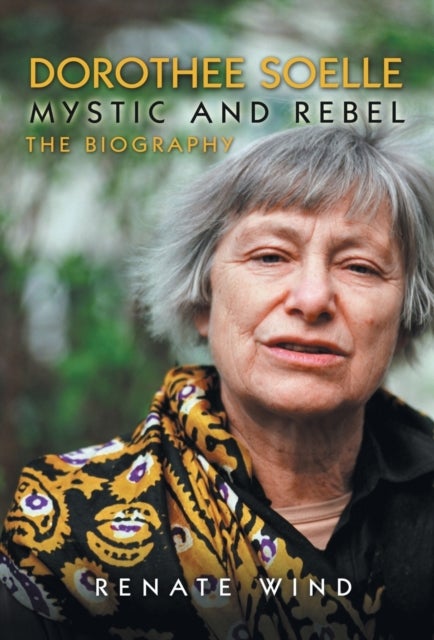 Dorothee Soelle - Mystic and Rebel - The Biography