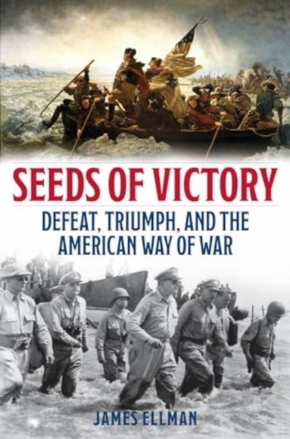 Seeds of Victory - Defeat, Triumph, and the American Way of War