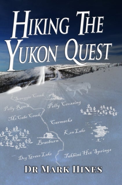Hiking the Yukon Quest - 1000 Miles and One of the Greatest Trails on Earth