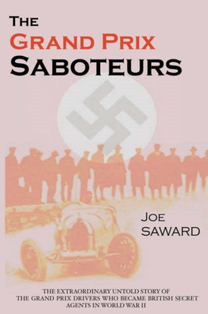 The Grand Prix Saboteurs - The Grand Prix Drivers Who Became British Secret Agents During World War II