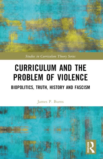 Curriculum and the Problem of Violence - Biopolitics, Truth, History and Fascism