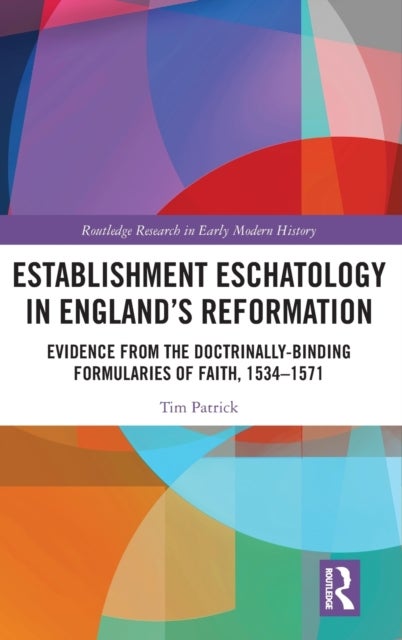 Establishment Eschatology in England¿s Reformation - Evidence from the Doctrinally-Binding Formularies of Faith, 1534–1571