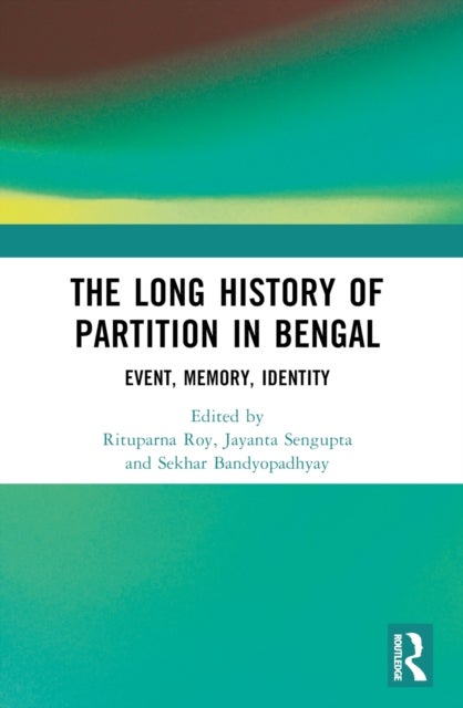 The Long History of Partition in Bengal - Event, Memory, Representations