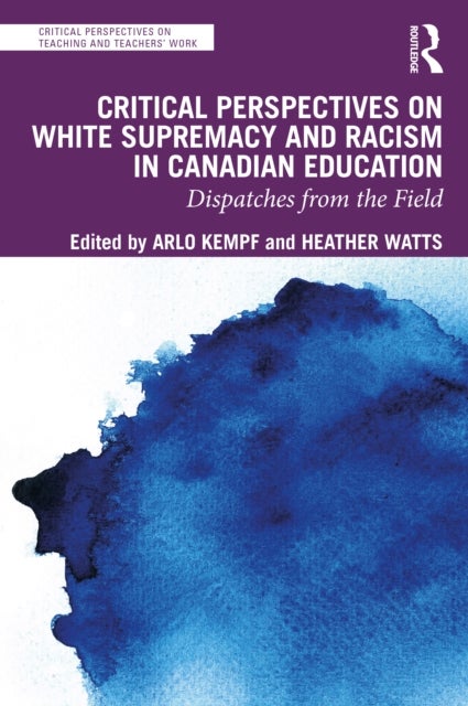 Critical Perspectives on White Supremacy and Racism in Canadian Education - Dispatches from the Field