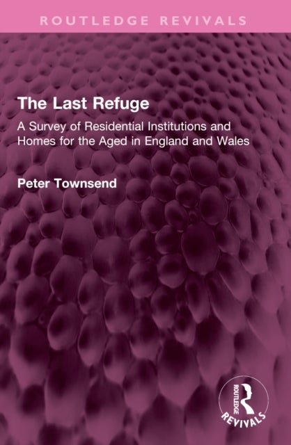 The Last Refuge - A Survey of Residential Institutions and Homes for the Aged in England and Wales