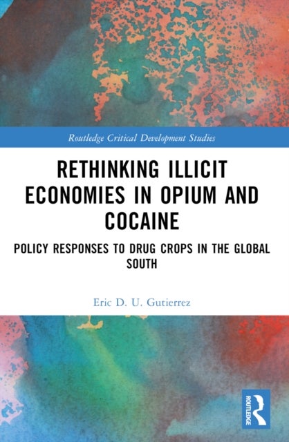 Rethinking Illicit Economies in Opium and Cocaine - Policy Responses to Drug Crops in the Global South