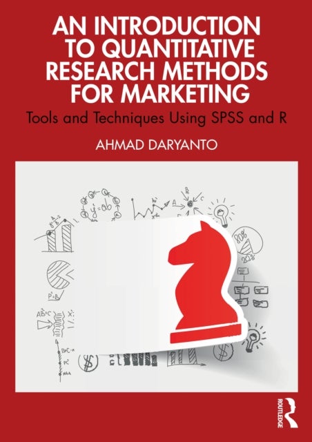 An Introduction to Quantitative Research Methods for Marketing - Tools and Techniques Using SPSS and R