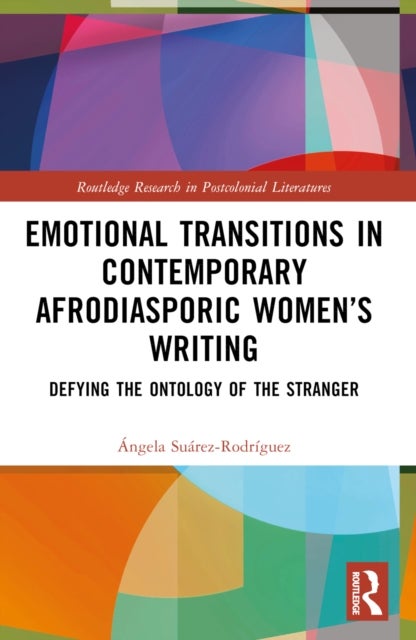 Emotional Transitions in Contemporary Afrodiasporic Women''s Writing - Defying the Ontology of the Stranger
