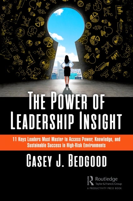 The Power of Leadership Insight - 11 Keys Leaders Must Master to Access Power, Knowledge, and Sustainable Success in High-Risk Environments