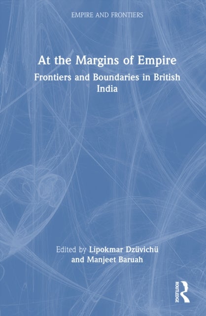 At the Margins of Empire - Frontiers and Boundaries in British India