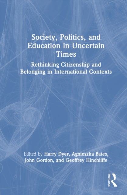 Society, Politics, and Education in Uncertain Times - Rethinking Citizenship and Belonging in International Contexts