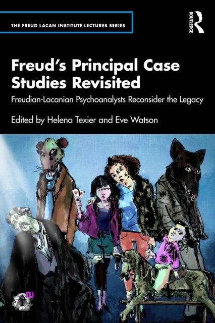 Freud’s Principal Case Studies Revisited - Freudian-Lacanian Psychoanalysts Reconsider the Legacy