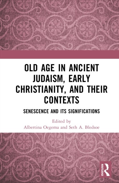 Old Age in Ancient Judaism, Early Christianity, and Their Contexts - Senescence and Its Significations
