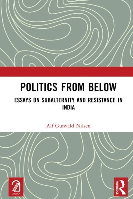 Politics from Below - Essays on Subalternity and Resistance in India