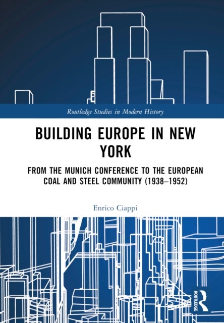 Building Europe in New York - From the Munich Conference to the European Coal and Steel Community (1938–1952)