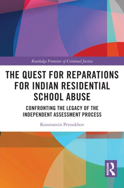The Quest for Reparations for Indian Residential School Abuse - Confronting the Legacy of the Independent Assessment Process