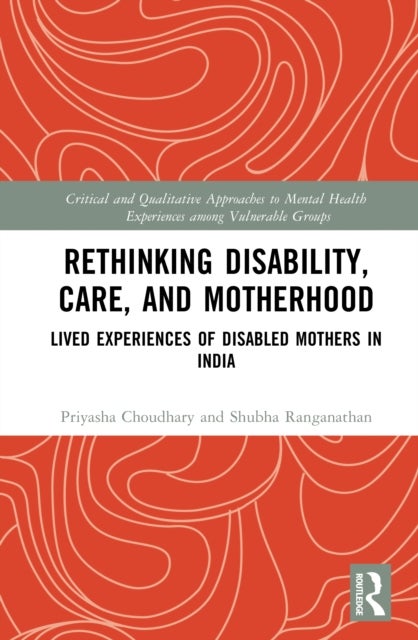 Rethinking Disability, Care, and Motherhood - Lived Experiences of Disabled Mothers in India