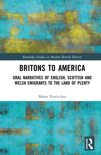 Britons to America - Oral Narratives of English, Scottish and Welsh Emigrants to the Land of Plenty