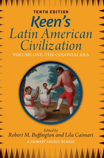 Keen's Latin American Civilization - A Primary Source Reader, Volume One: The Colonial Era