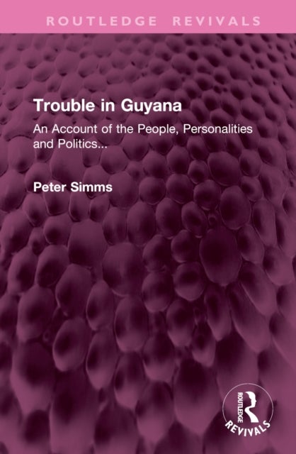 Trouble in Guyana - An Account of the People, Personalities and Politics...