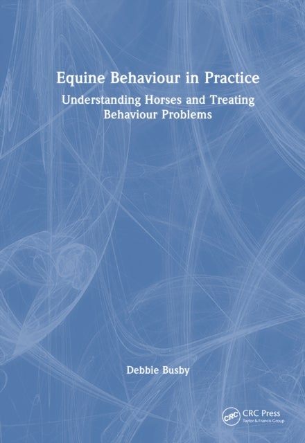 Equine Behaviour in Practice - Understanding Horses and Treating Behaviour Problems