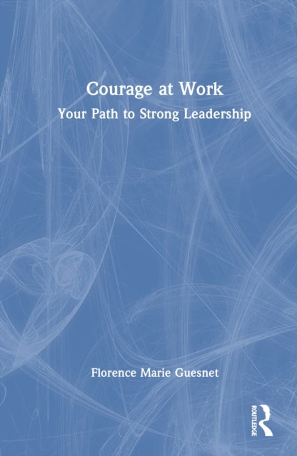 Courage at Work - Your Path to Strong Leadership