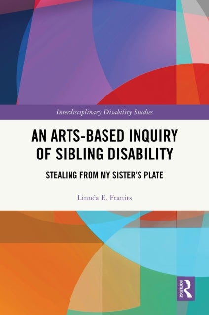 An Arts-Based Inquiry of Sibling Disability - Stealing from My Sister’s Plate