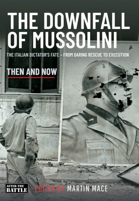 THE DOWNFALL OF MUSSOLINI - The Italian Dictator’s Fate – From Daring Rescue to Execution