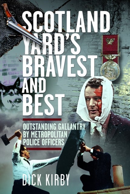 Scotland Yard’s Bravest and Best - Outstanding Gallantry by Metropolitan Police Officers