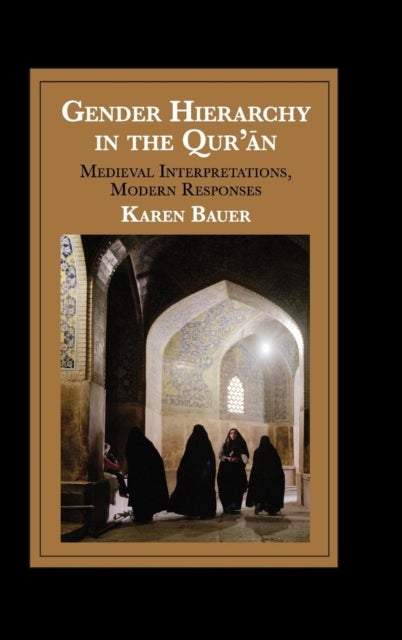 Gender Hierarchy in the Qur''an - Medieval Interpretations, Modern Responses