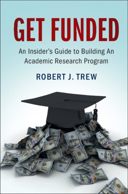 Get Funded: An Insider''s Guide to Building An Academic Research Program