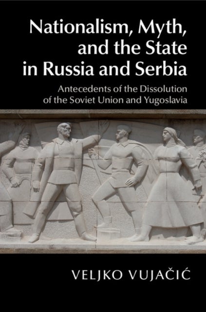 Nationalism, Myth, and the State in Russia and             Serbia - Antecedents of the Dissolution of the Soviet Union and Yugoslavia