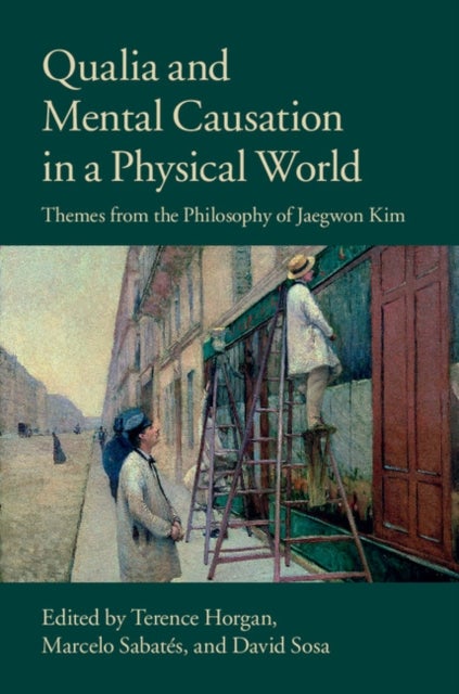 Qualia and Mental Causation in a Physical             World - Themes from the Philosophy of Jaegwon Kim