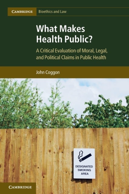 What Makes Health Public? - A Critical Evaluation of Moral, Legal, and Political Claims in Public Health