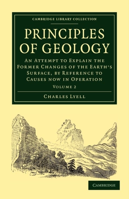 Principles of Geology - An Attempt to Explain the Former Changes of the Earth's Surface, by Reference to Causes now in Operation