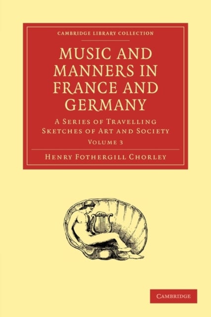 Music and Manners in France and Germany - A Series of Travelling Sketches of Art and Society
