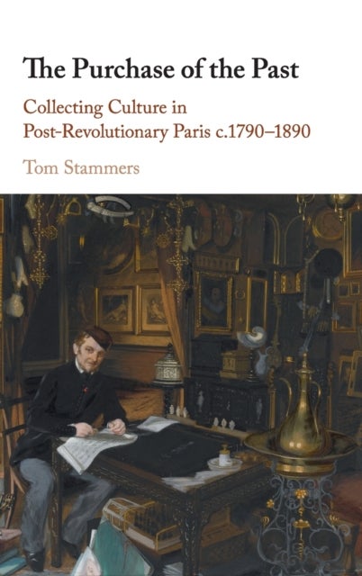 The Purchase of the Past - Collecting Culture in Post-Revolutionary Paris c.1790–1890