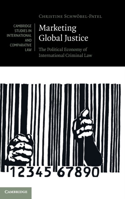 Marketing Global Justice - The Political Economy of International Criminal Law
