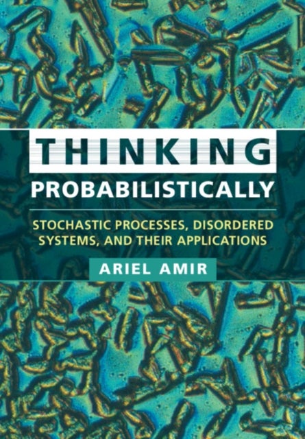 Thinking Probabilistically - Stochastic Processes, Disordered Systems, and Their Applications