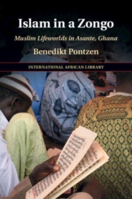 Islam in a Zongo - Muslim Lifeworlds in Asante, Ghana