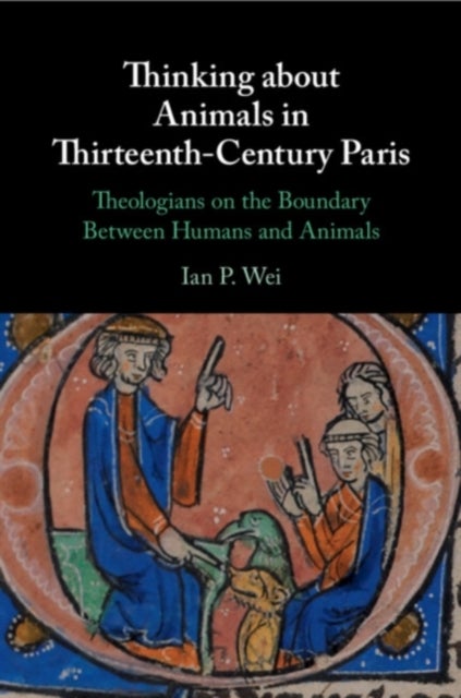 Thinking about Animals in Thirteenth-Century Paris - Theologians on the Boundary Between Humans and Animals