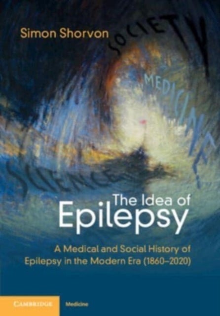 The Idea of Epilepsy - A Medical and Social History of Epilepsy in the Modern Era (1860–2020)