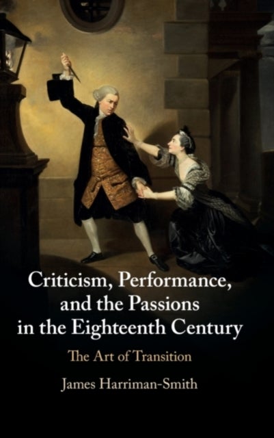 Criticism, Performance, and the Passions in the Eighteenth Century - The Art of Transition