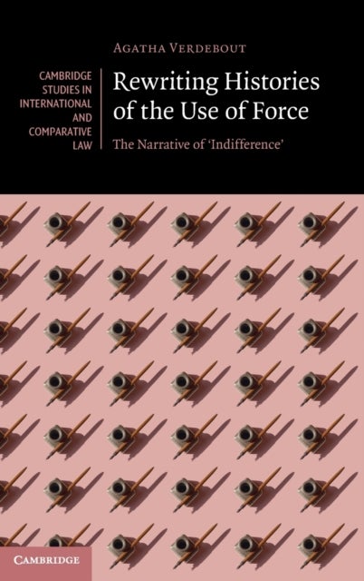 Rewriting Histories of the Use of Force - The Narrative of ‘Indifference'